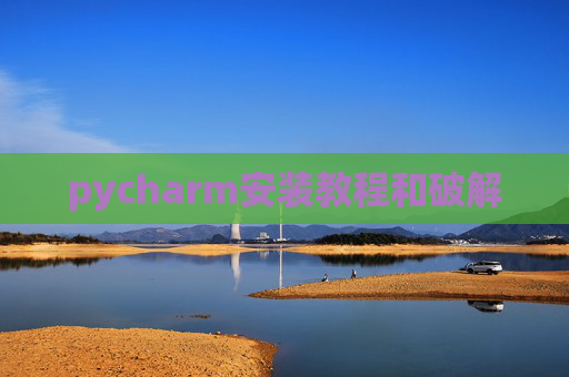 pycharm安装教程和破解 pycharm安装教程和破解